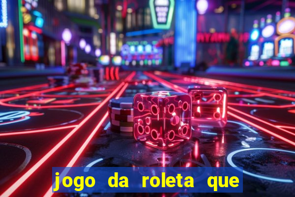 jogo da roleta que da dinheiro